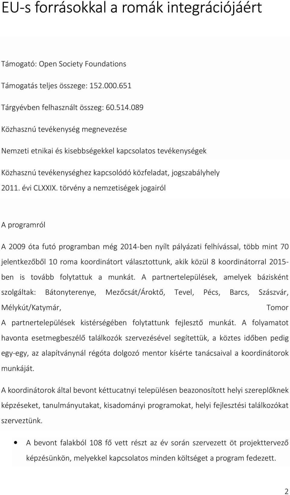 törvény a nemzetiségek jogairól A programról A 2009 óta futó programban még 2014-ben nyílt pályázati felhívással, több mint 70 jelentkezőből 10 roma koordinátort választottunk, akik közül 8