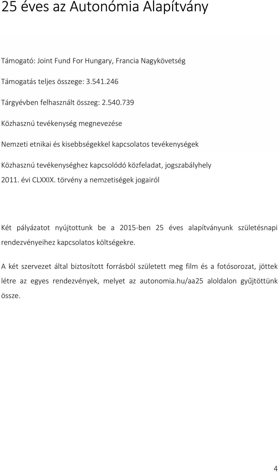 évi CLXXIX. törvény a nemzetiségek jogairól Két pályázatot nyújtottunk be a 2015-ben 25 éves alapítványunk születésnapi rendezvényeihez kapcsolatos költségekre.