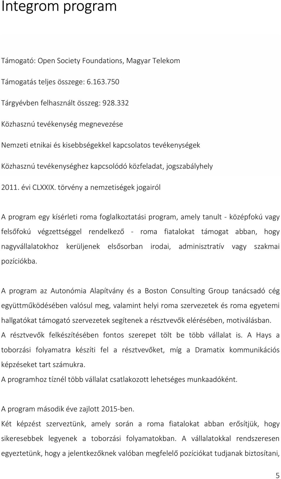 törvény a nemzetiségek jogairól A program egy kísérleti roma foglalkoztatási program, amely tanult - középfokú vagy felsőfokú végzettséggel rendelkező - roma fiatalokat támogat abban, hogy