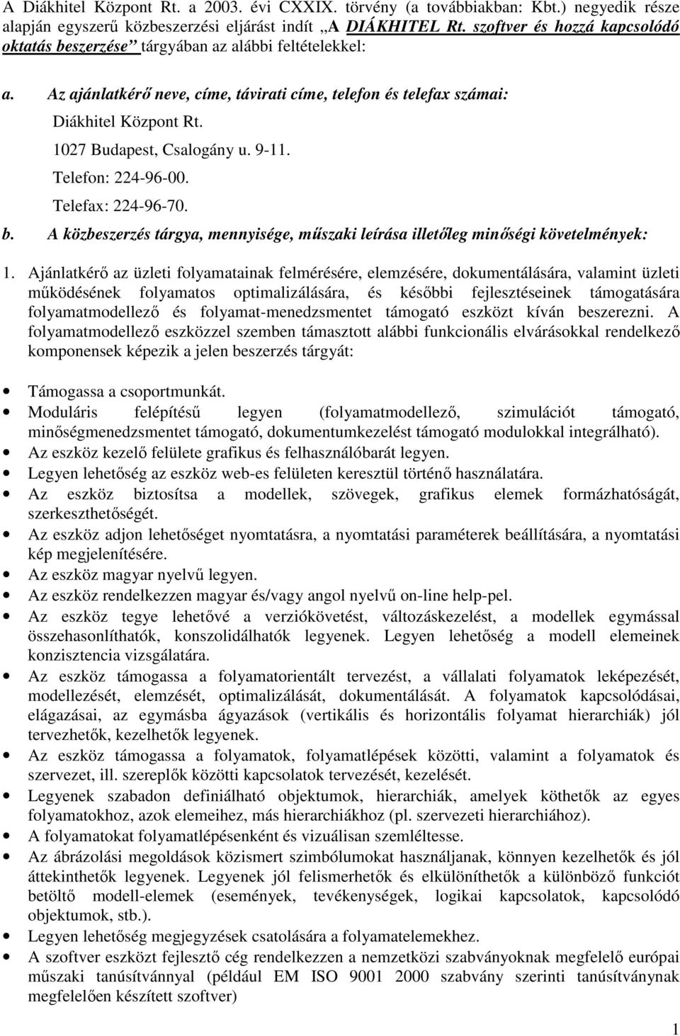 1027 Budapest, Csalogány u. 9-11. Telefon: 224-96-00. Telefax: 224-96-70. b. A közbeszerzés tárgya, mennyisége, műszaki leírása illetőleg minőségi követelmények: 1.