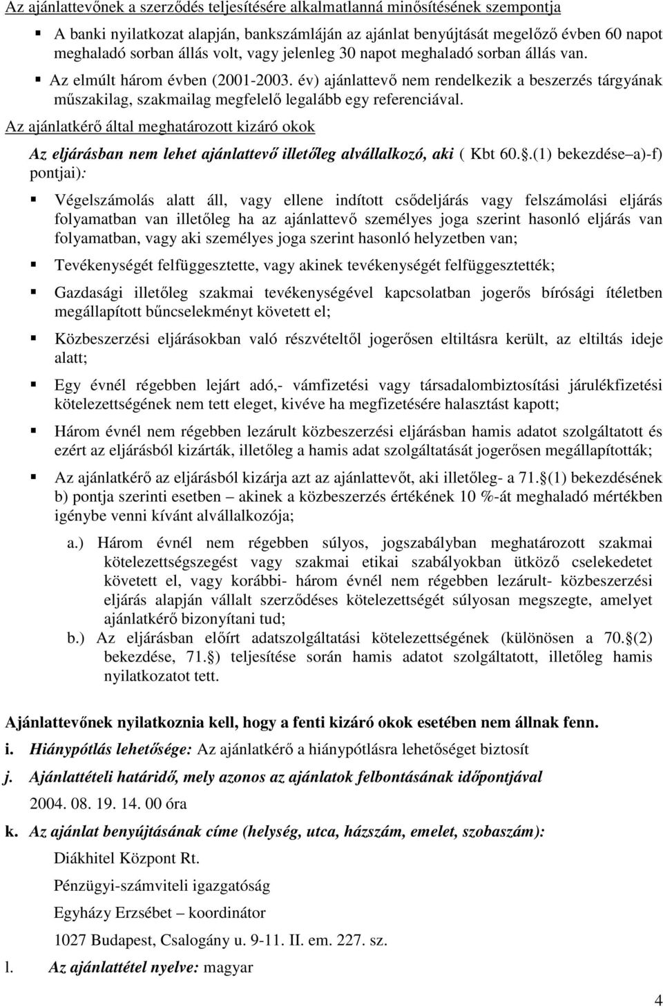 év) ajánlattevő nem rendelkezik a beszerzés tárgyának műszakilag, szakmailag megfelelő legalább egy referenciával.