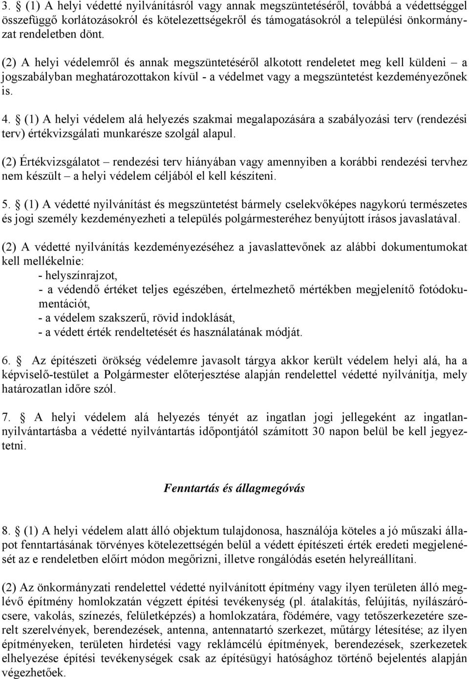 (1) A helyi védelem alá helyezés szakmai megalapozására a szabályozási terv (rendezési terv) értékvizsgálati munkarésze szolgál alapul.