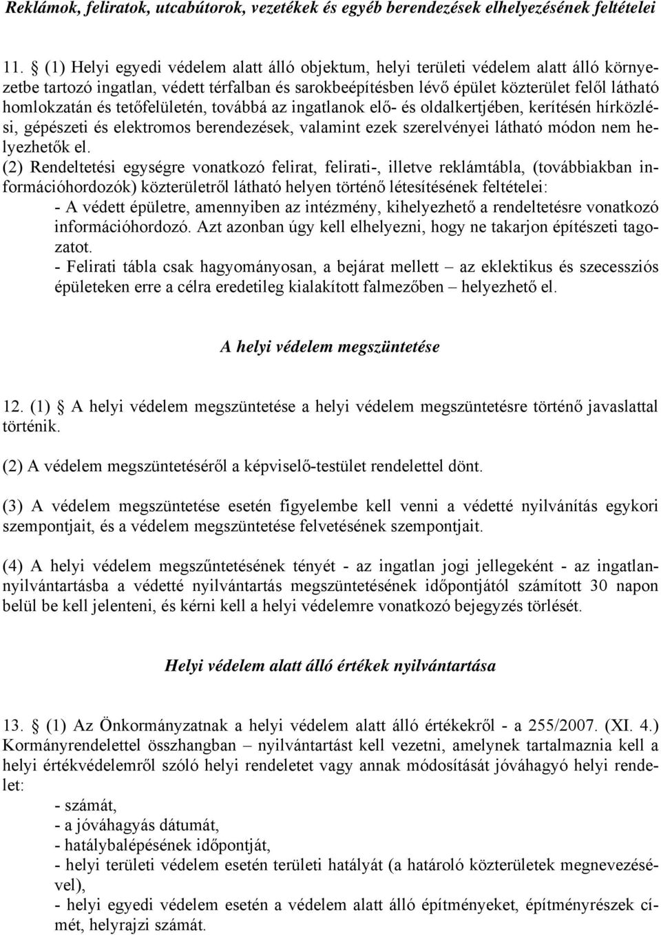 tetőfelületén, továbbá az ingatlanok elő- és oldalkertjében, kerítésén hírközlési, gépészeti és elektromos berendezések, valamint ezek szerelvényei látható módon nem helyezhetők el.