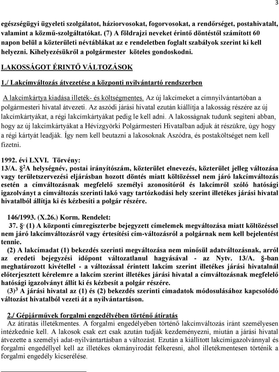 Kihelyezésükről a polgármester köteles gondoskodni. LAKOSSÁGOT ÉRINTŐ VÁLTOZÁSOK 1./ Lakcímváltozás átvezetése a központi nyilvántartó rendszerben A lakcímkártya kiadása illeték- és költségmentes.