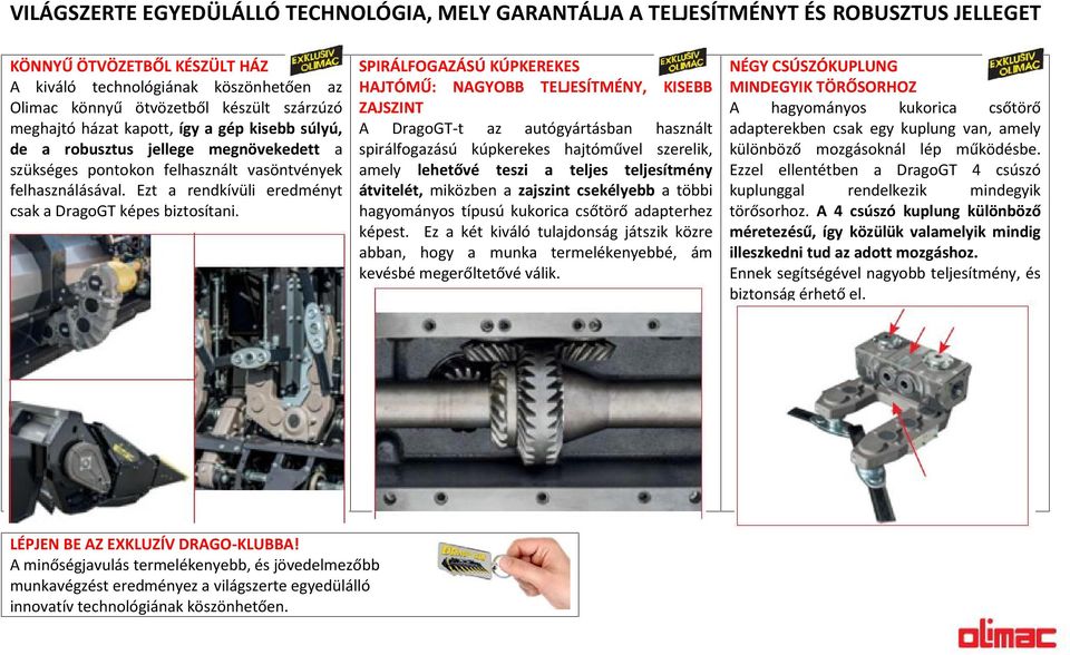 Ezt a rendkívüli eredményt csak a DragoGT képes biztosítani.