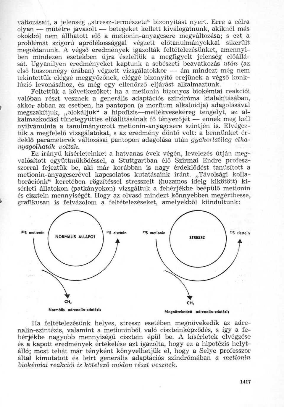 előtanulmányokkal sikerült megoldanunk. A végső eredmények igazolták feltételezésünket, amennyiben mindezen esetekben újra észleltük a megfigyelt jelenség előállását.