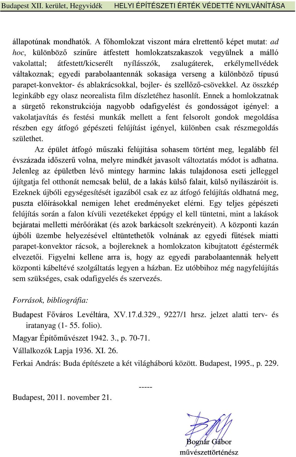 váltakoznak; egyedi parabolaantennák sokasága verseng a különböző típusú parapet-konvektor- és ablakrácsokkal, bojler- és szellőző-csövekkel.