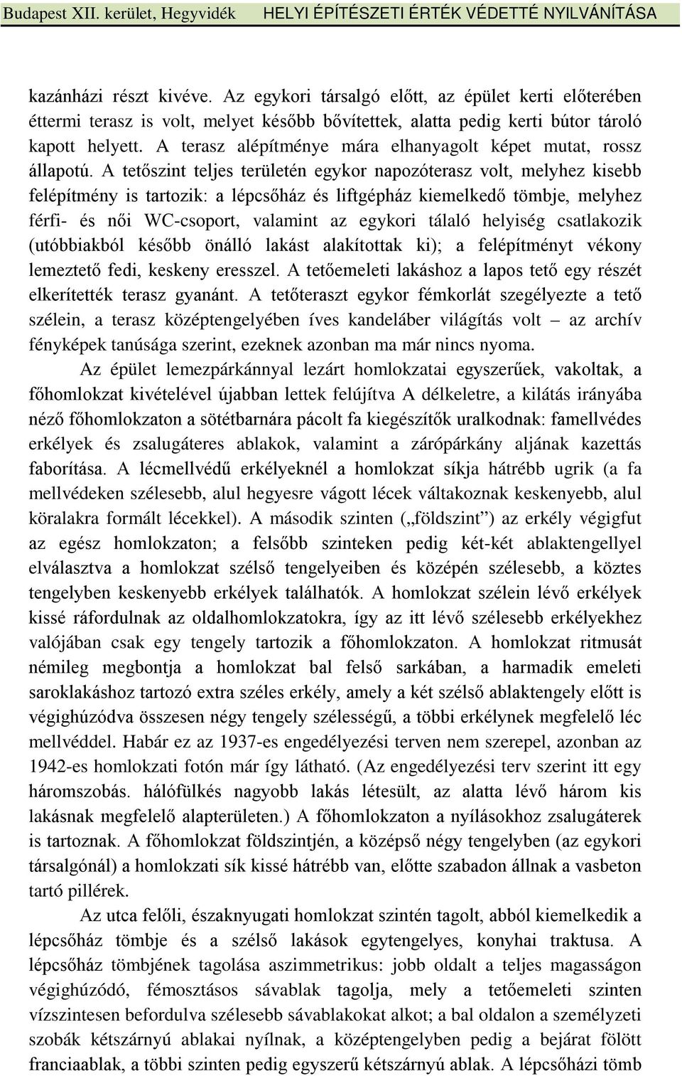 A tetőszint teljes területén egykor napozóterasz volt, melyhez kisebb felépítmény is tartozik: a lépcsőház és liftgépház kiemelkedő tömbje, melyhez férfi- és női WC-csoport, valamint az egykori