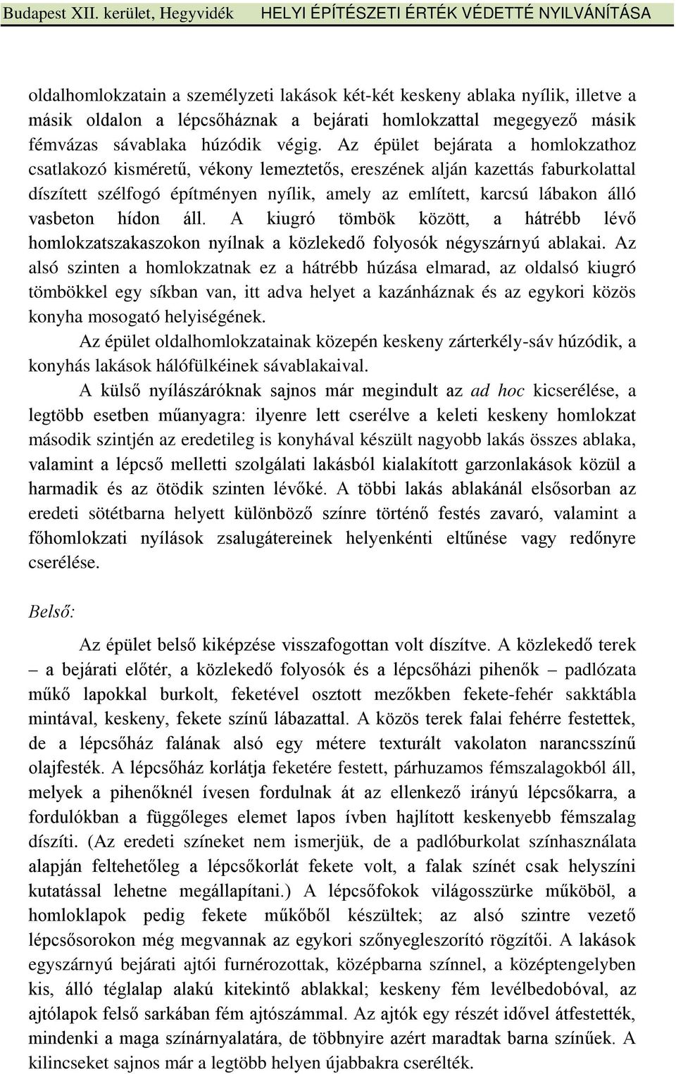 hídon áll. A kiugró tömbök között, a hátrébb lévő homlokzatszakaszokon nyílnak a közlekedő folyosók négyszárnyú ablakai.