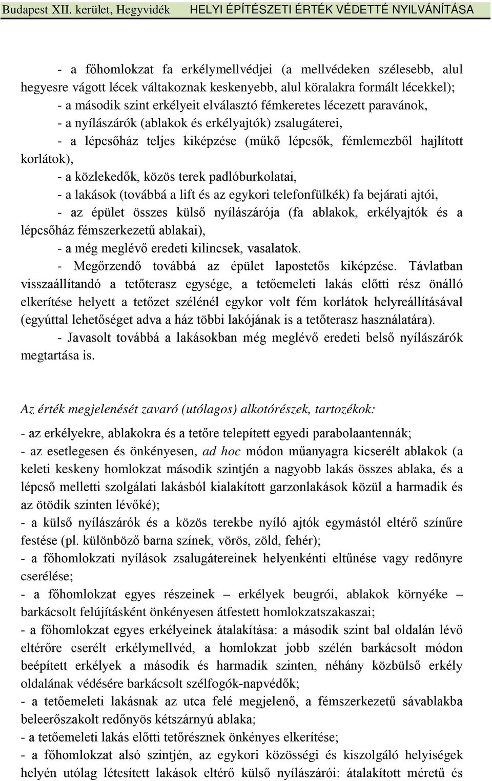 - a lakások (továbbá a lift és az egykori telefonfülkék) fa bejárati ajtói, - az épület összes külső nyílászárója (fa ablakok, erkélyajtók és a lépcsőház fémszerkezetű ablakai), - a még meglévő