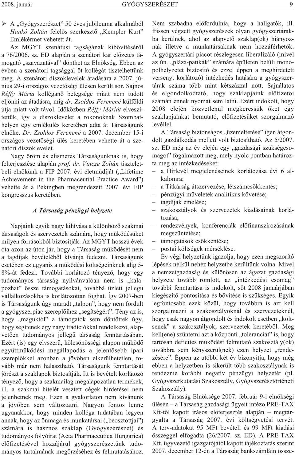 jú - nius 29-i országos vezetőségi ülésen került sor. Sajnos Réffy Mária kolléganő betegsége miatt nem tudott eljönni az átadásra, míg dr. Zsoldos Ferencné külföldi útja miatt volt távol.