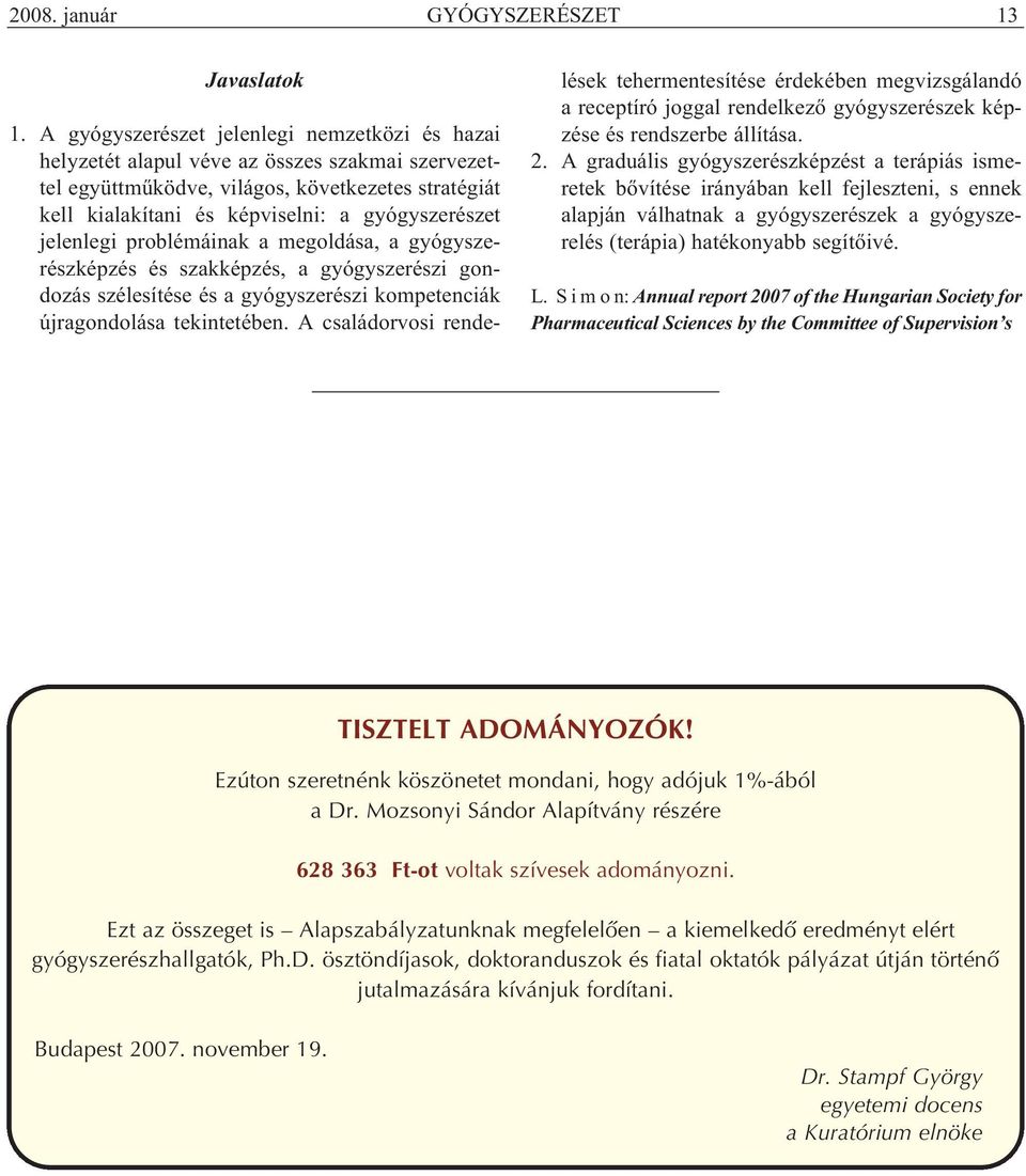 gyógyszerészet jelenlegi problémáinak a megoldása, a gyógy sze - részképzés és szakképzés, a gyógyszerészi gon - dozás szélesítése és a gyógyszerészi kompetenciák újragondolása tekintetében.