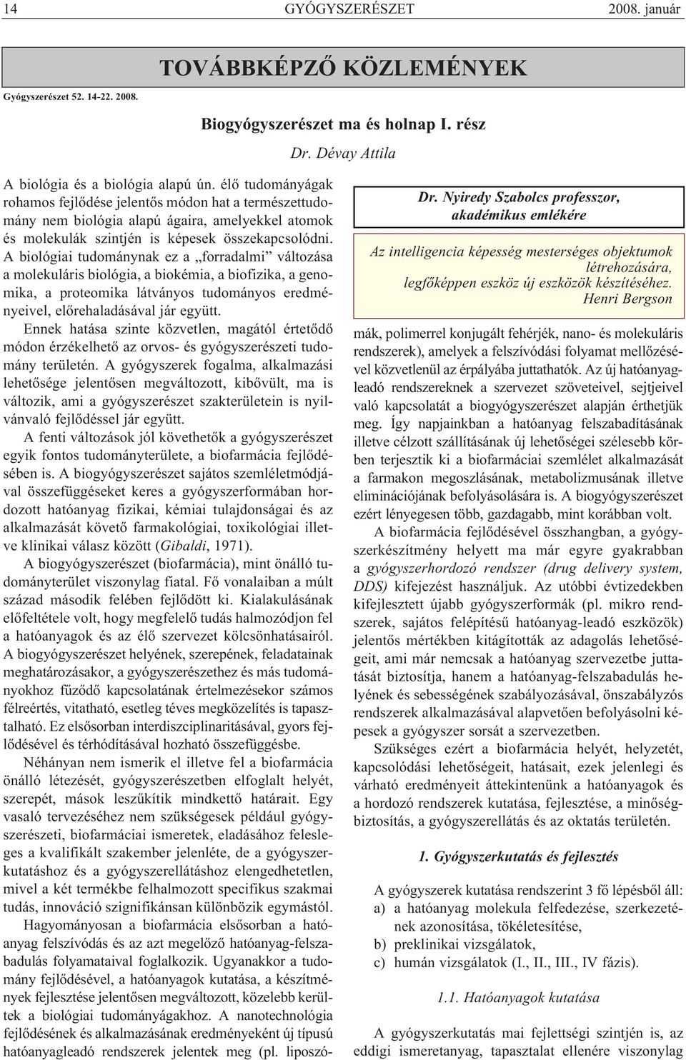 A bi ológiai tudománynak ez a forradalmi változása a molekuláris biológia, a biokémia, a biofizika, a geno - mika, a proteomika látványos tudományos eredmé - nyei vel, előrehaladásával jár együtt.