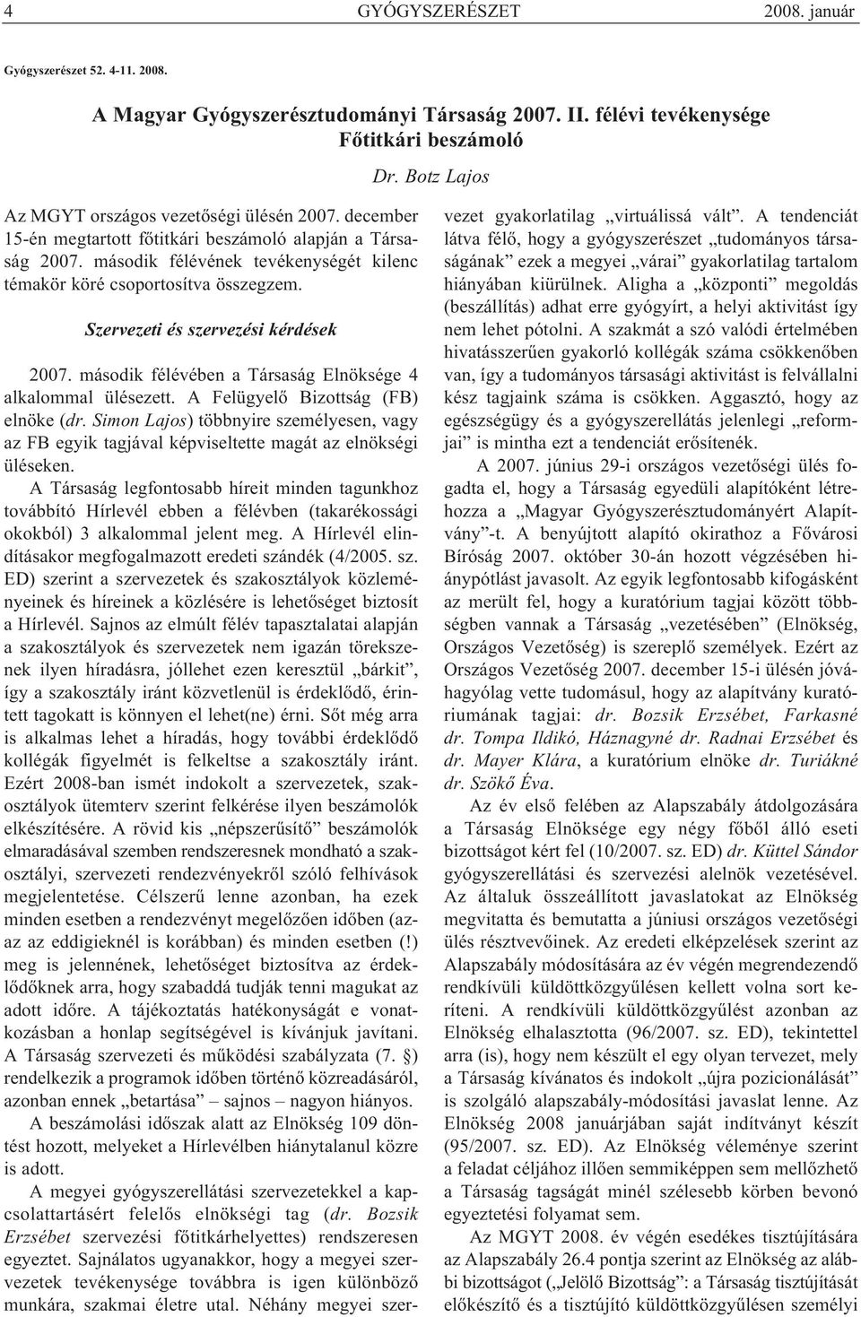 második félévének tevékenységét kilenc témakör köré csoportosítva összegzem. Szervezeti és szervezési kérdések 2007. második félévében a Társaság Elnöksége 4 alkalommal ülésezett.