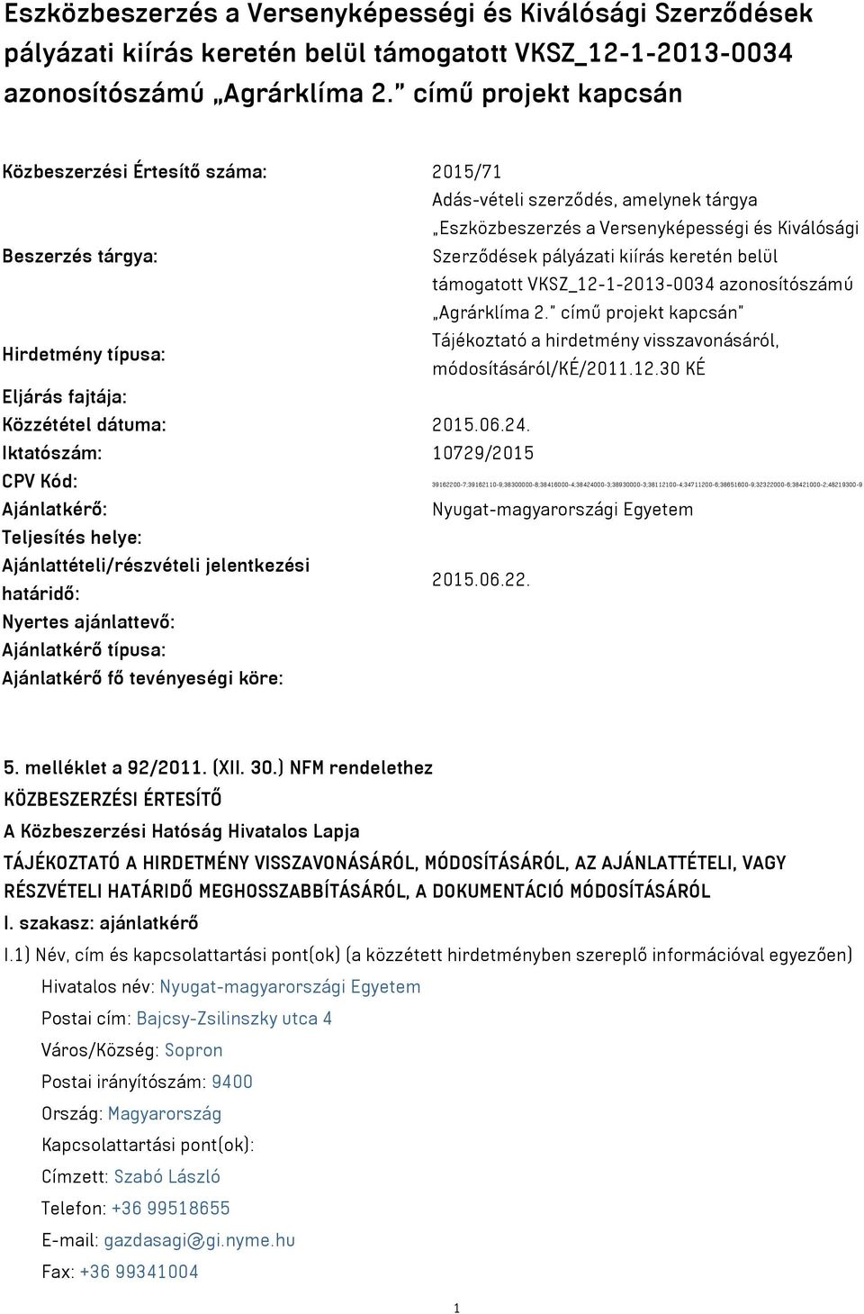 keretén belül támogatott VKSZ_12-1-2013-0034 azonosítószámú Agrárklíma 2. című projekt kapcsán Tájékoztató a hirdetmény visszavonásáról, Hirdetmény típusa: módosításáról/ké/2011.12.30 KÉ Eljárás fajtája: Közzététel dátuma: 2015.