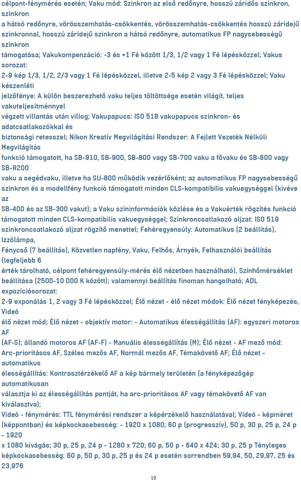 vagy 1 Fé lépésközzel, illetve 2-5 kép 2 vagy 3 Fé lépésközzel; Vaku készenléti jelzőfénye: A külön beszerezhető vaku teljes töltöttsége esetén világít, teljes vakuteljesítménnyel végzett villantás