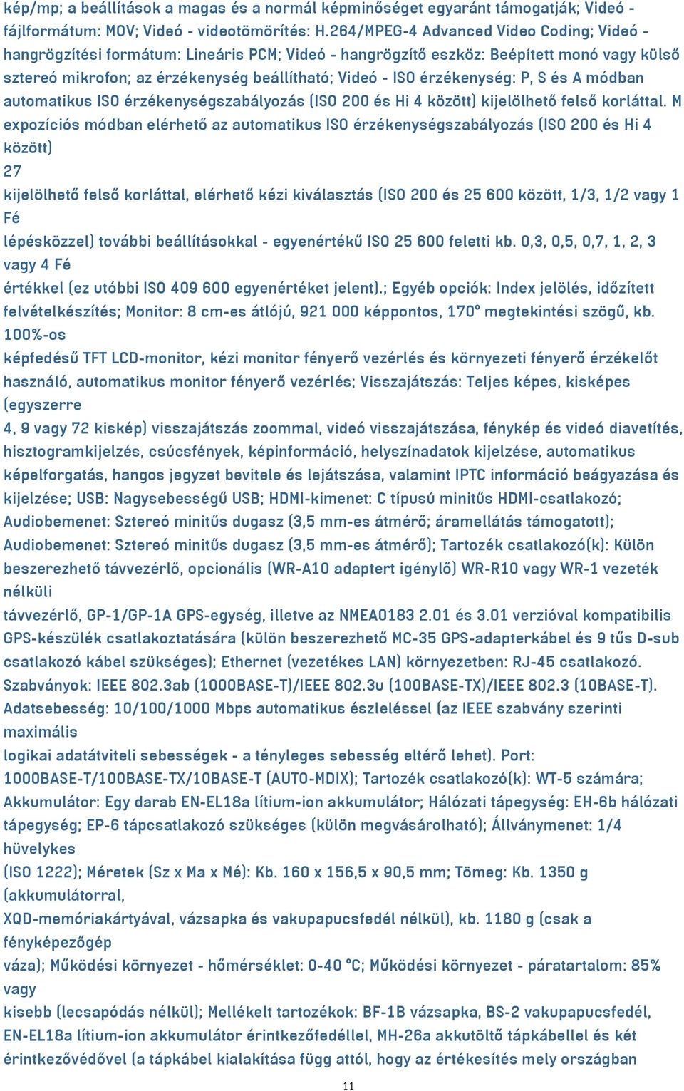 érzékenység: P, S és A módban automatikus ISO érzékenységszabályozás (ISO 200 és Hi 4 között) kijelölhető felső korláttal.