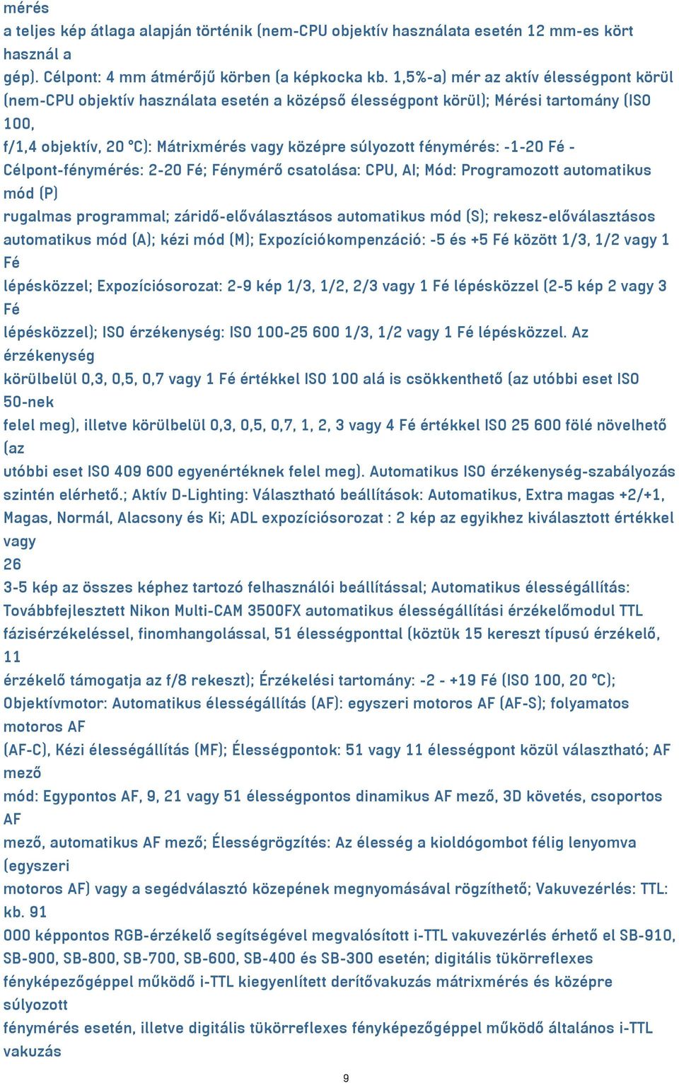 fénymérés: -1-20 Fé - Célpont-fénymérés: 2-20 Fé; Fénymérő csatolása: CPU, AI; Mód: Programozott automatikus mód (P) rugalmas programmal; záridő-előválasztásos automatikus mód (S);