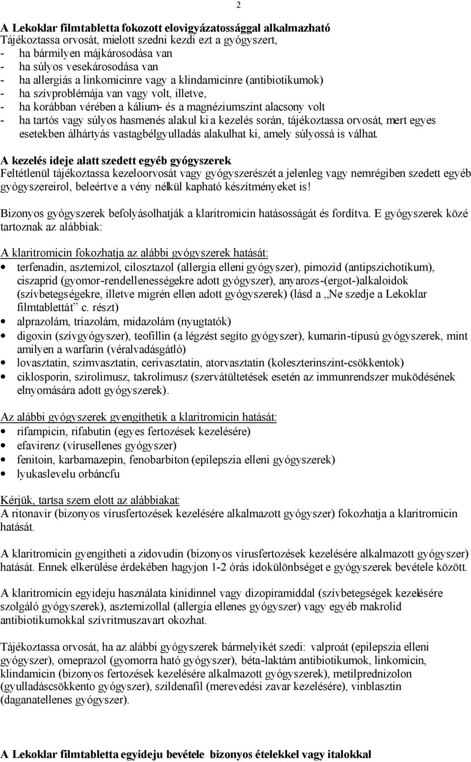 hasmenés alakul ki a kezelés során, tájékoztassa orvosát, mert egyes esetekben álhártyás vastagbélgyulladás alakulhat ki, amely súlyossá is válhat.