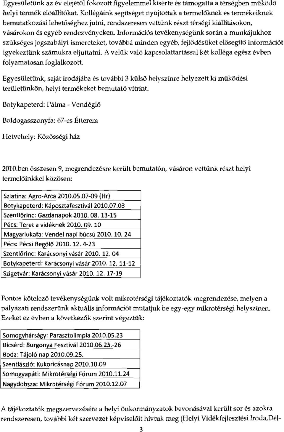 Informacios tevekenysegunk soran a munkajukhoz szukseges jogszabalyi ismereteket, tovabba minden egyeb, fejlodesttket el6segit6 informaciot igyekeztunk szamukra eljuttatni.