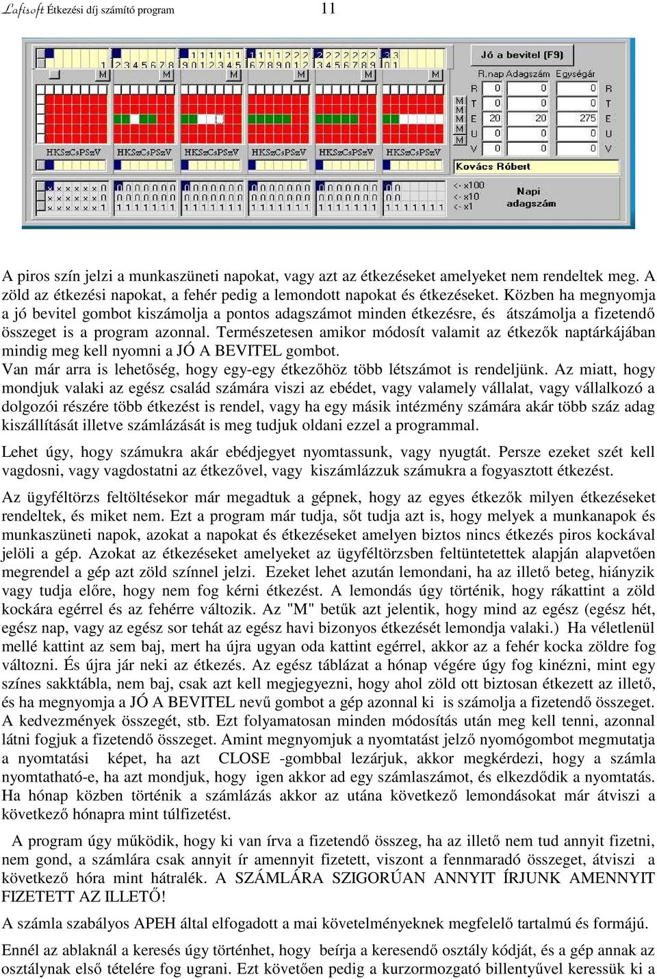 Közben ha megnyomja a jó bevitel gombot kiszámolja a pontos adagszámot minden étkezésre, és átszámolja a fizetendő összeget is a program azonnal.