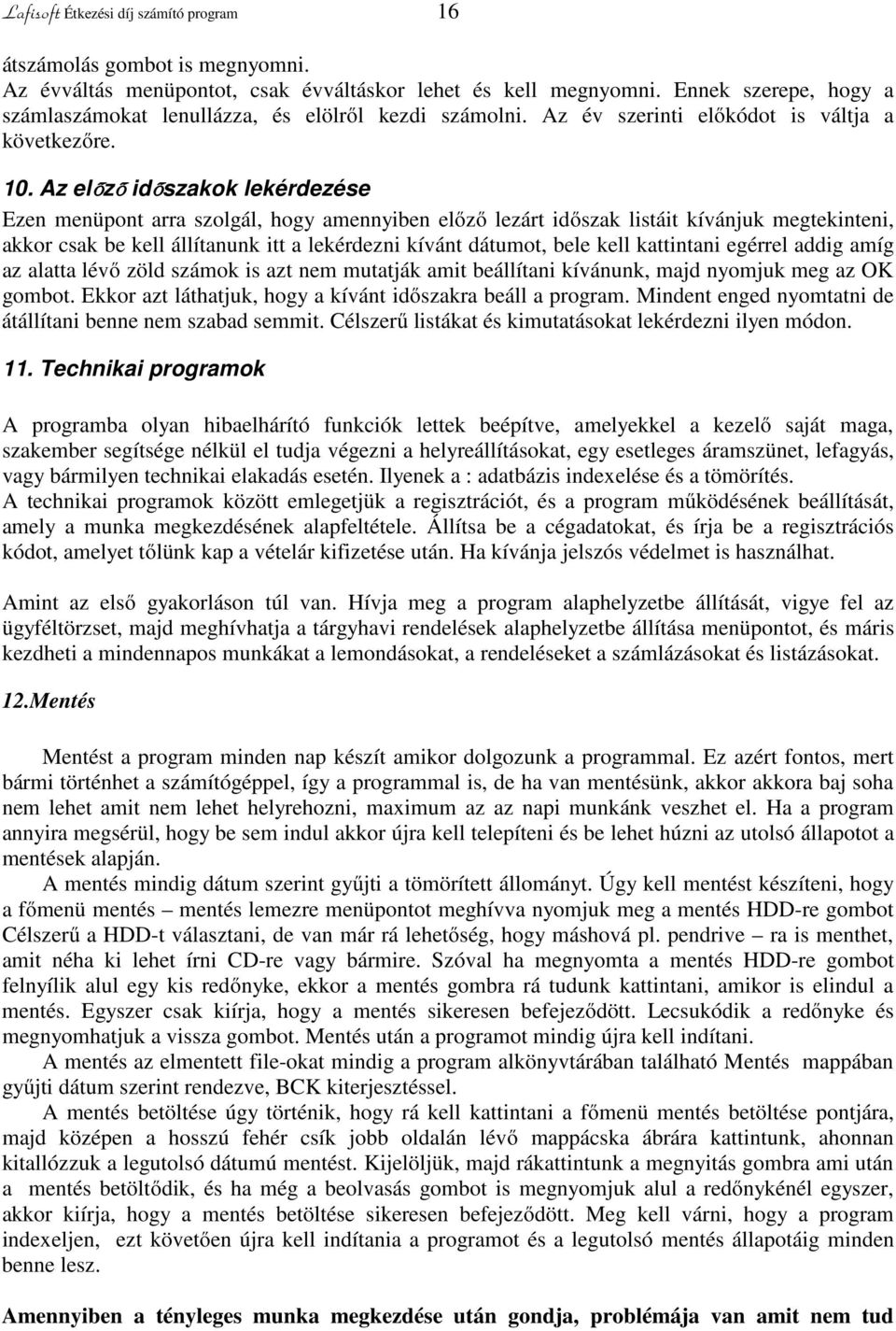 Az el ő z ő id ő szakok lekérdezése Ezen menüpont arra szolgál, hogy amennyiben előző lezárt időszak listáit kívánjuk megtekinteni, akkor csak be kell állítanunk itt a lekérdezni kívánt dátumot, bele