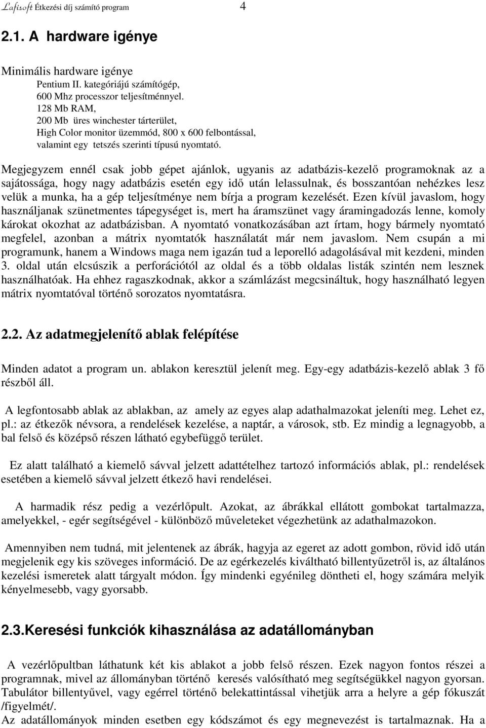 Megjegyzem ennél csak jobb gépet ajánlok, ugyanis az adatbázis-kezelő programoknak az a sajátossága, hogy nagy adatbázis esetén egy idő után lelassulnak, és bosszantóan nehézkes lesz velük a munka,