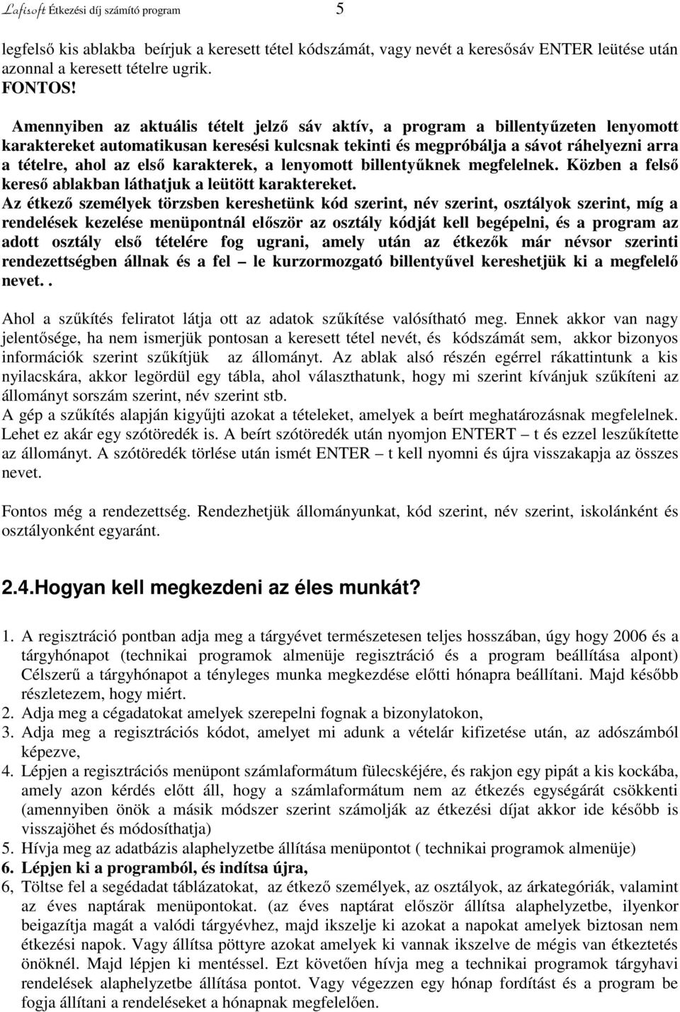 karakterek, a lenyomott billentyűknek megfelelnek. Közben a felső kereső ablakban láthatjuk a leütött karaktereket.