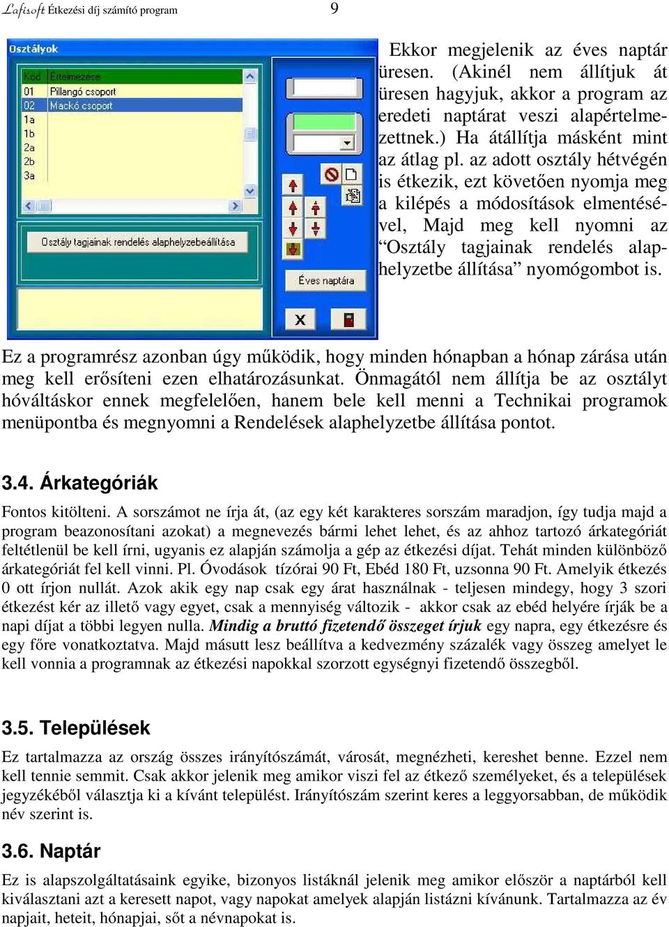 az adott osztály hétvégén is étkezik, ezt követően nyomja meg a kilépés a módosítások elmentésével, Majd meg kell nyomni az Osztály tagjainak rendelés alaphelyzetbe állítása nyomógombot is.