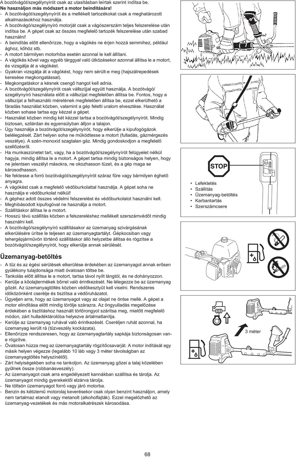 A gépet csak az összes megfelel tartozék felszerelése után szabad használni! - A beindítás el tt ellen rizze, hogy a vágókés ne érjen hozzá semmihez, például ághoz, k höz stb.