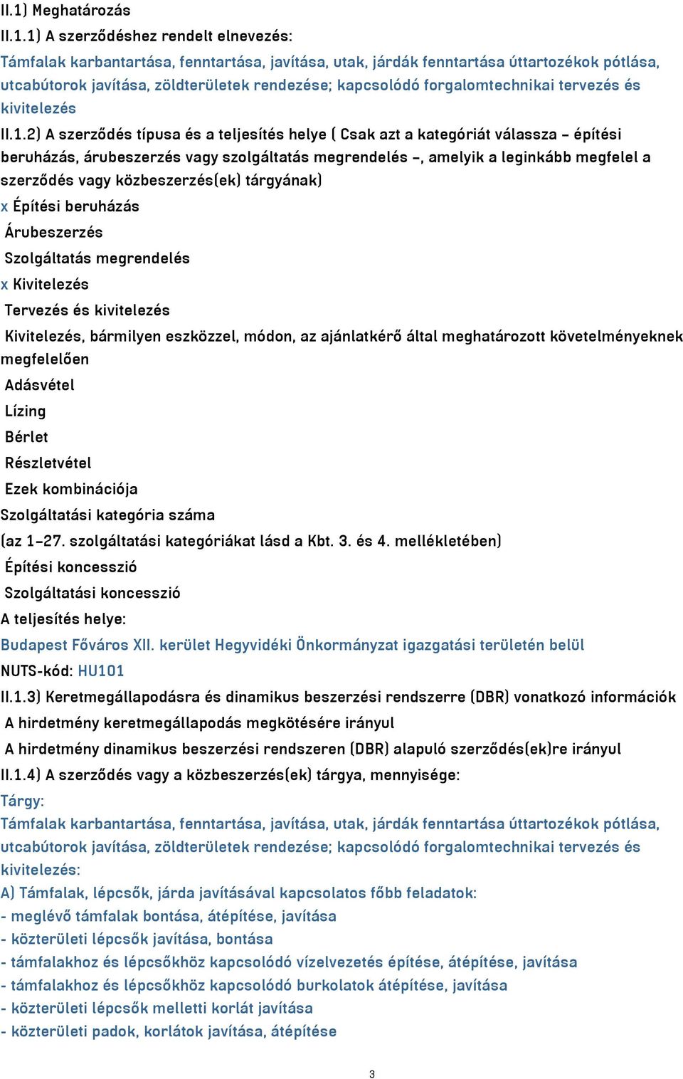 2) A szerződés típusa és a teljesítés helye ( Csak azt a kategóriát válassza építési beruházás, árubeszerzés vagy szolgáltatás megrendelés, amelyik a leginkább megfelel a szerződés vagy