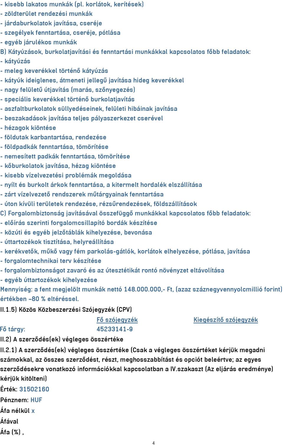 fenntartási munkákkal kapcsolatos főbb feladatok: - kátyúzás - meleg keverékkel történő kátyúzás - kátyúk ideiglenes, átmeneti jellegű javítása hideg keverékkel - nagy felületű útjavítás (marás,