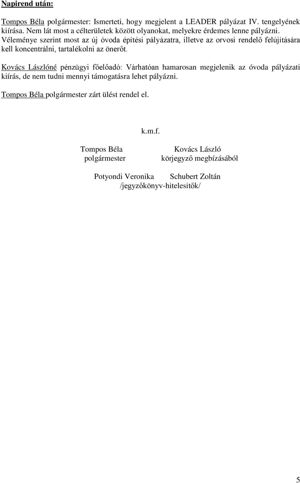 Véleménye szerint most az új óvoda építési pályázatra, illetve az orvosi rendelő felújítására kell koncentrálni, tartalékolni az önerőt.