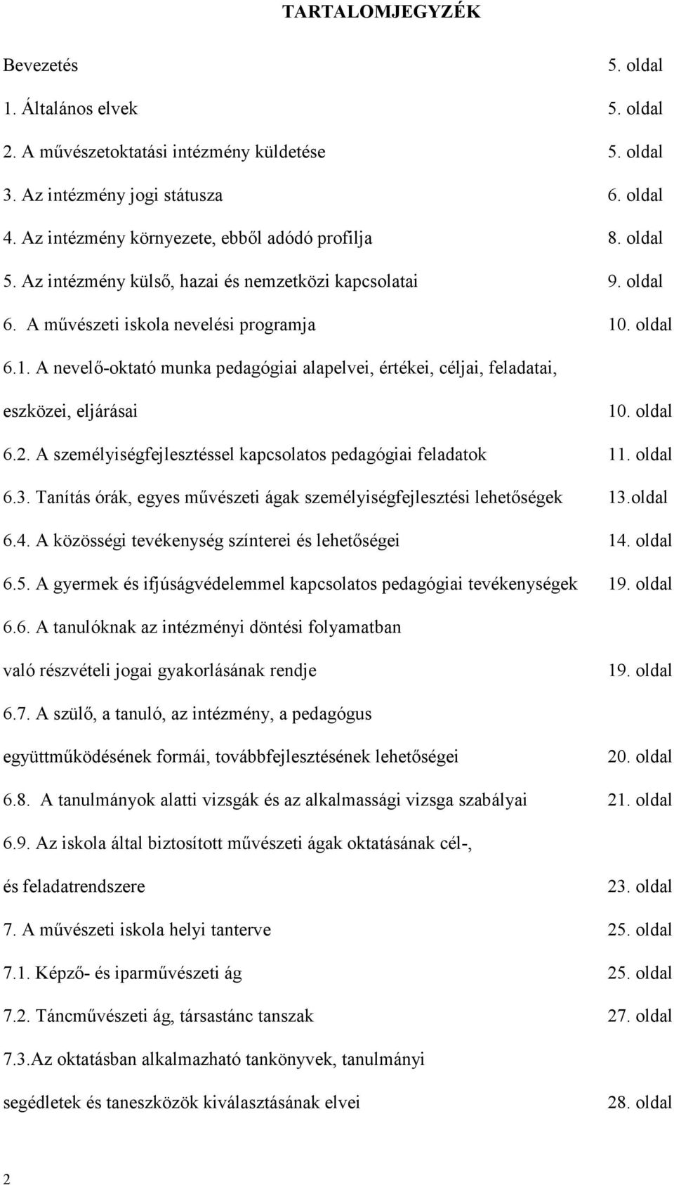. oldal 6.1. A nevelı-oktató munka pedagógiai alapelvei, értékei, céljai, feladatai, eszközei, eljárásai 10. oldal 6.2. A személyiségfejlesztéssel kapcsolatos pedagógiai feladatok 11. oldal 6.3.
