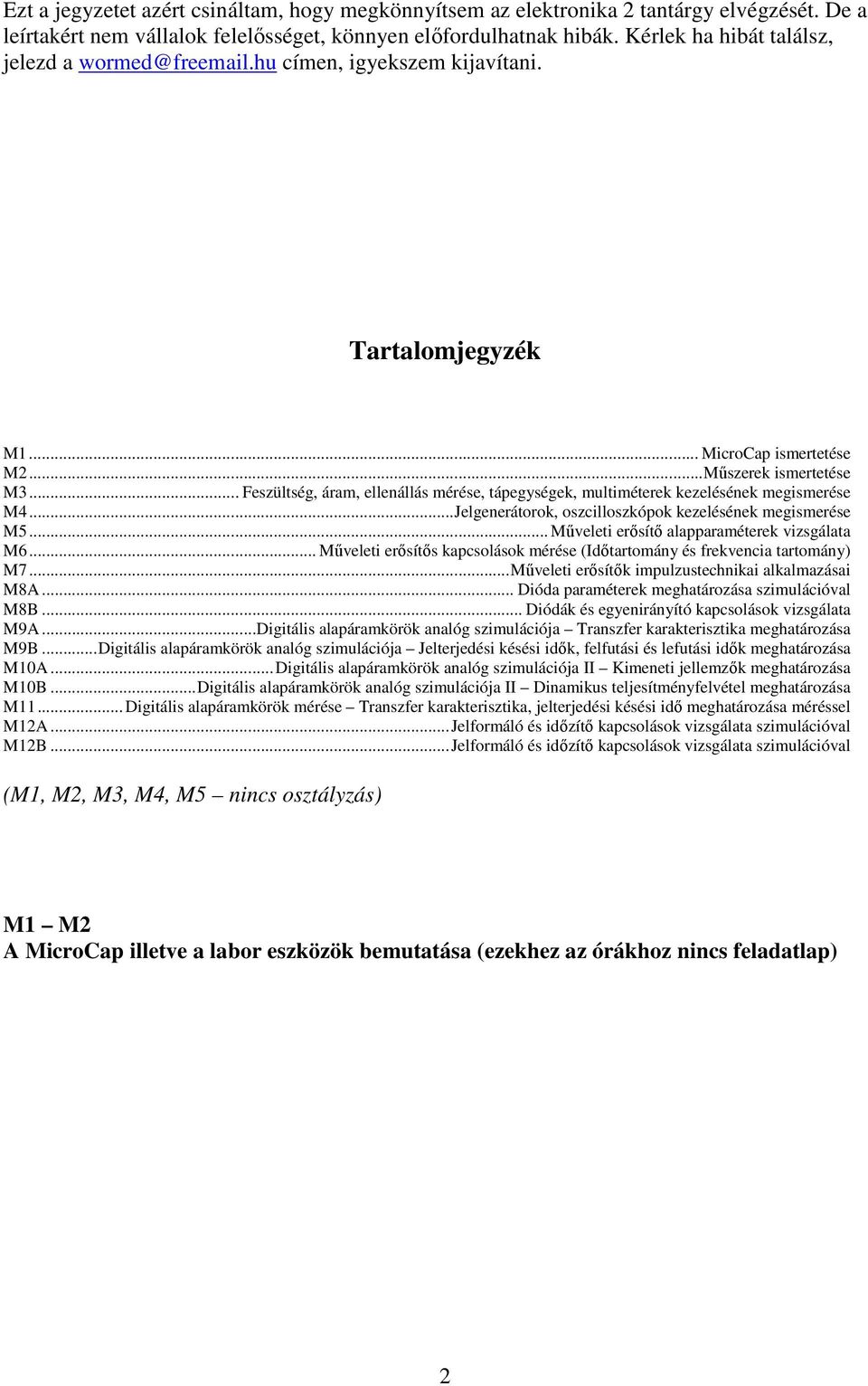 .. Feszültség, áram, ellenállás mérése, tápegységek, multiméterek kezelésének megismerése M4... Jelgenerátorok, oszcilloszkópok kezelésének megismerése M5.