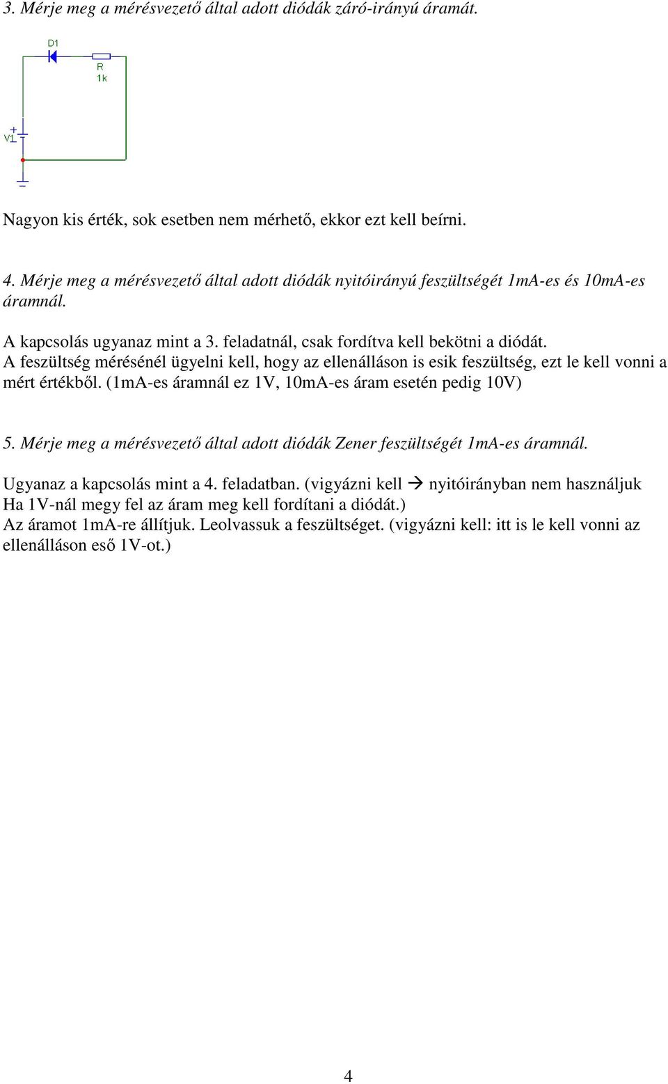 A feszültség mérésénél ügyelni kell, hogy az ellenálláson is esik feszültség, ezt le kell vonni a mért értékbıl. (1mA-es áramnál ez 1V, 10mA-es áram esetén pedig 10V) 5.