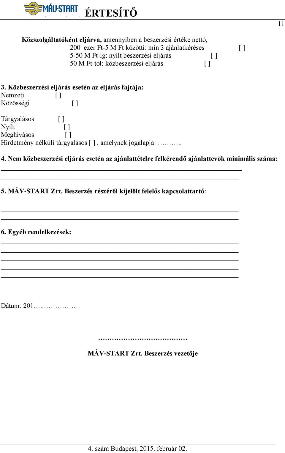 Közbeszerzési eljárás esetén az eljárás fajtája: Nemzeti [ ] Közösségi [ ] Tárgyalásos [ ] Nyílt [ ] Meghívásos [ ] Hirdetmény nélküli tárgyalásos [ ],