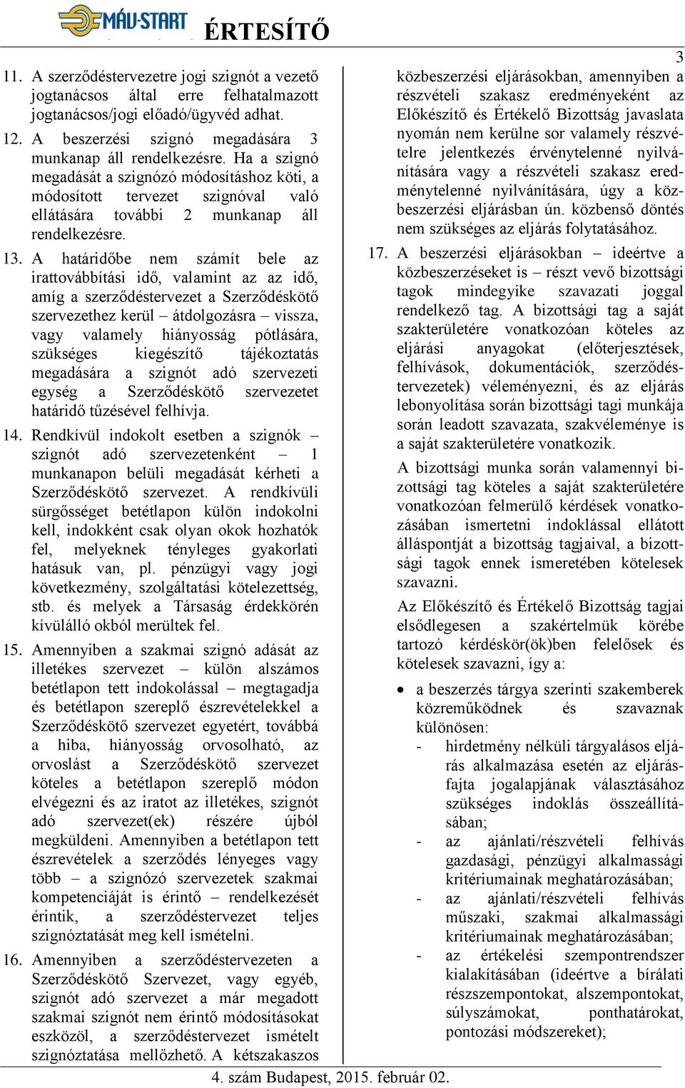 A határidőbe nem számít bele az irattovábbítási idő, valamint az az idő, amíg a szerződéstervezet a Szerződéskötő szervezethez kerül átdolgozásra vissza, vagy valamely hiányosság pótlására, szükséges