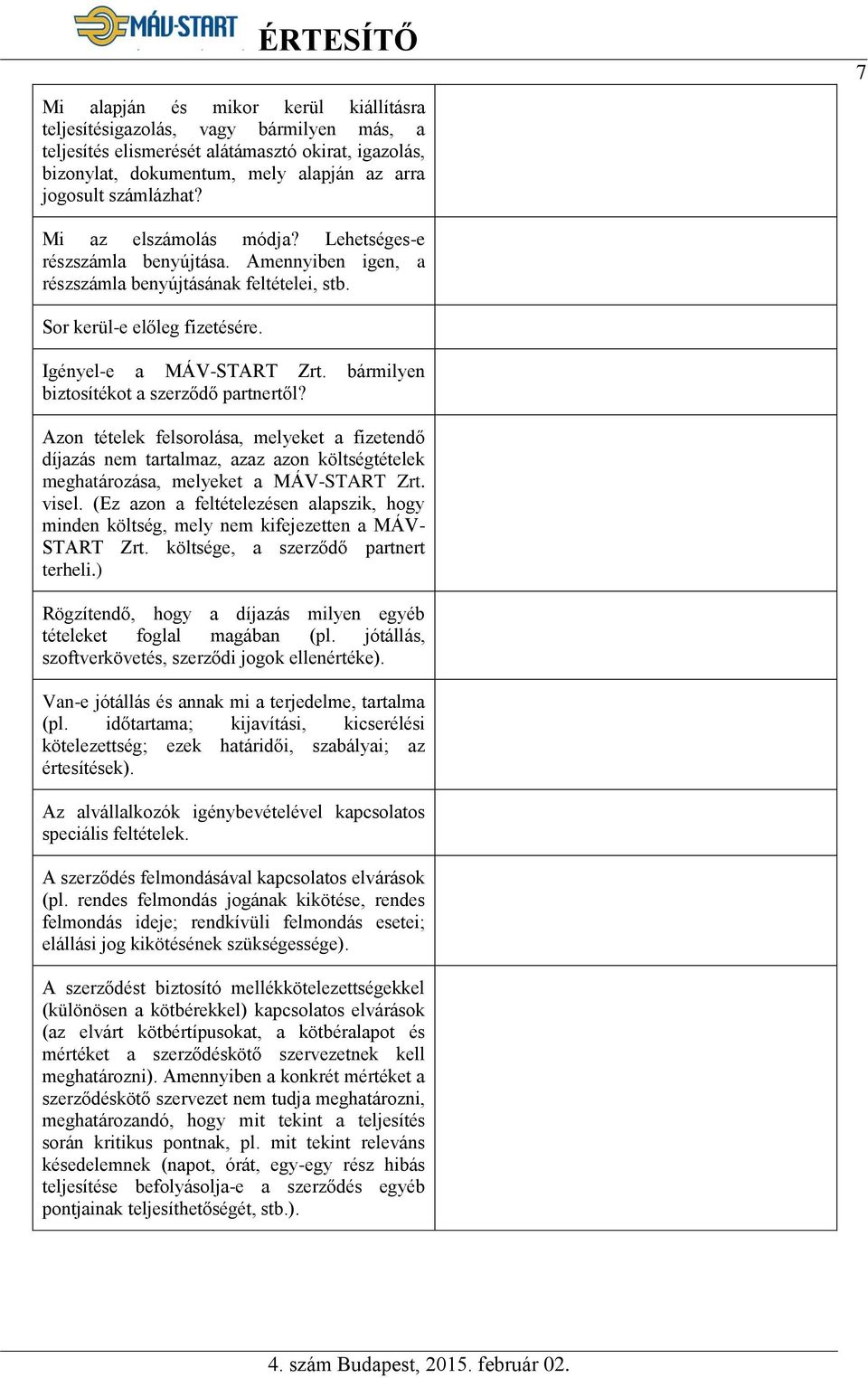 bármilyen biztosítékot a szerződő partnertől? Azon tételek felsorolása, melyeket a fizetendő díjazás nem tartalmaz, azaz azon költségtételek meghatározása, melyeket a MÁV-START Zrt. visel.