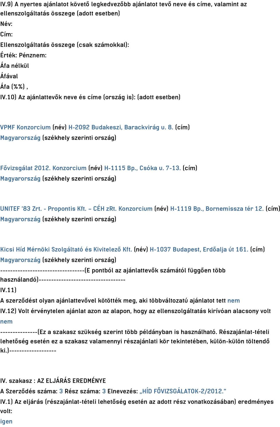 7-13. (cím) UNITEF '83 Zrt. - Propontis Kft. CÉH zrt. Konzorcium (név) H-1119 Bp., Bornemissza tér 12. (cím) Kicsi Híd Mérnöki Szolgáltató és Kivitelező Kft. (név) H-1037 Budapest, Erdőalja út 161.