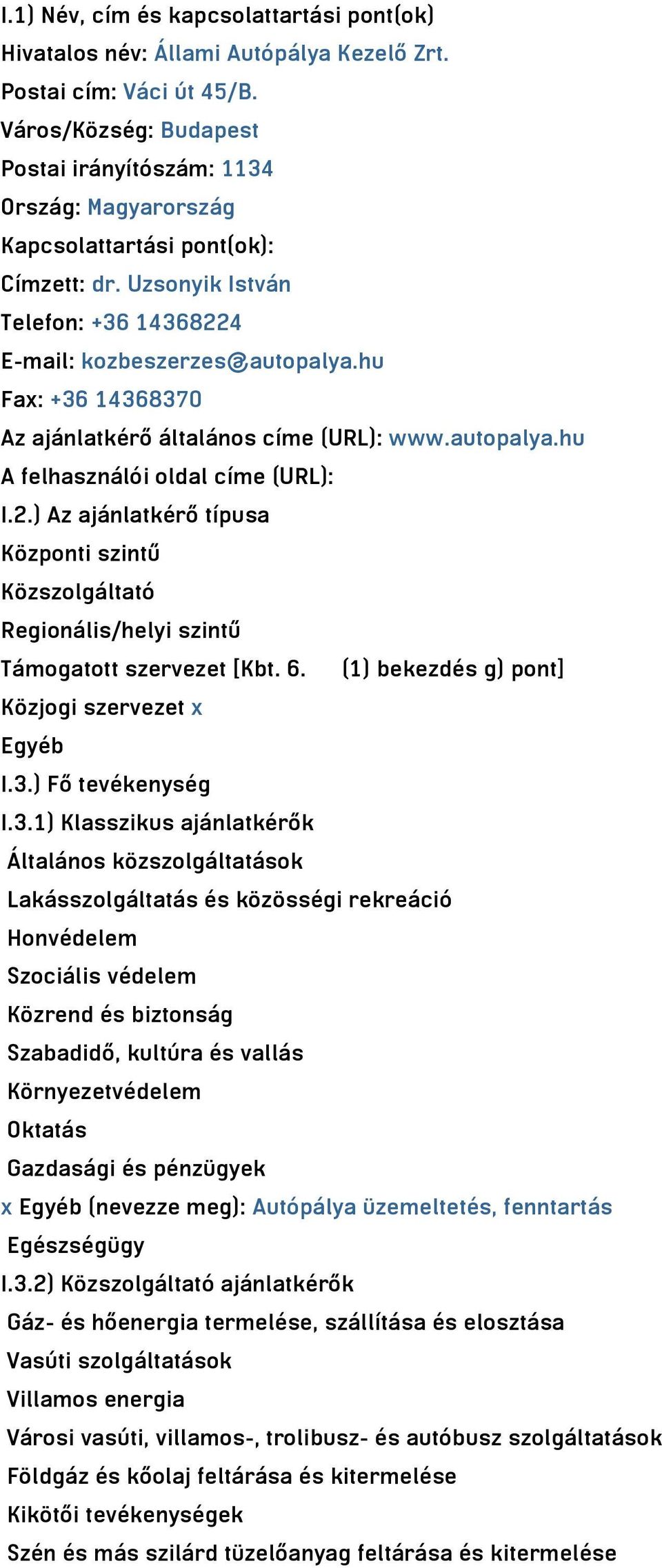 hu Fax: +36 14368370 Az ajánlatkérő általános címe (URL): www.autopalya.hu A felhasználói oldal címe (URL): I.2.