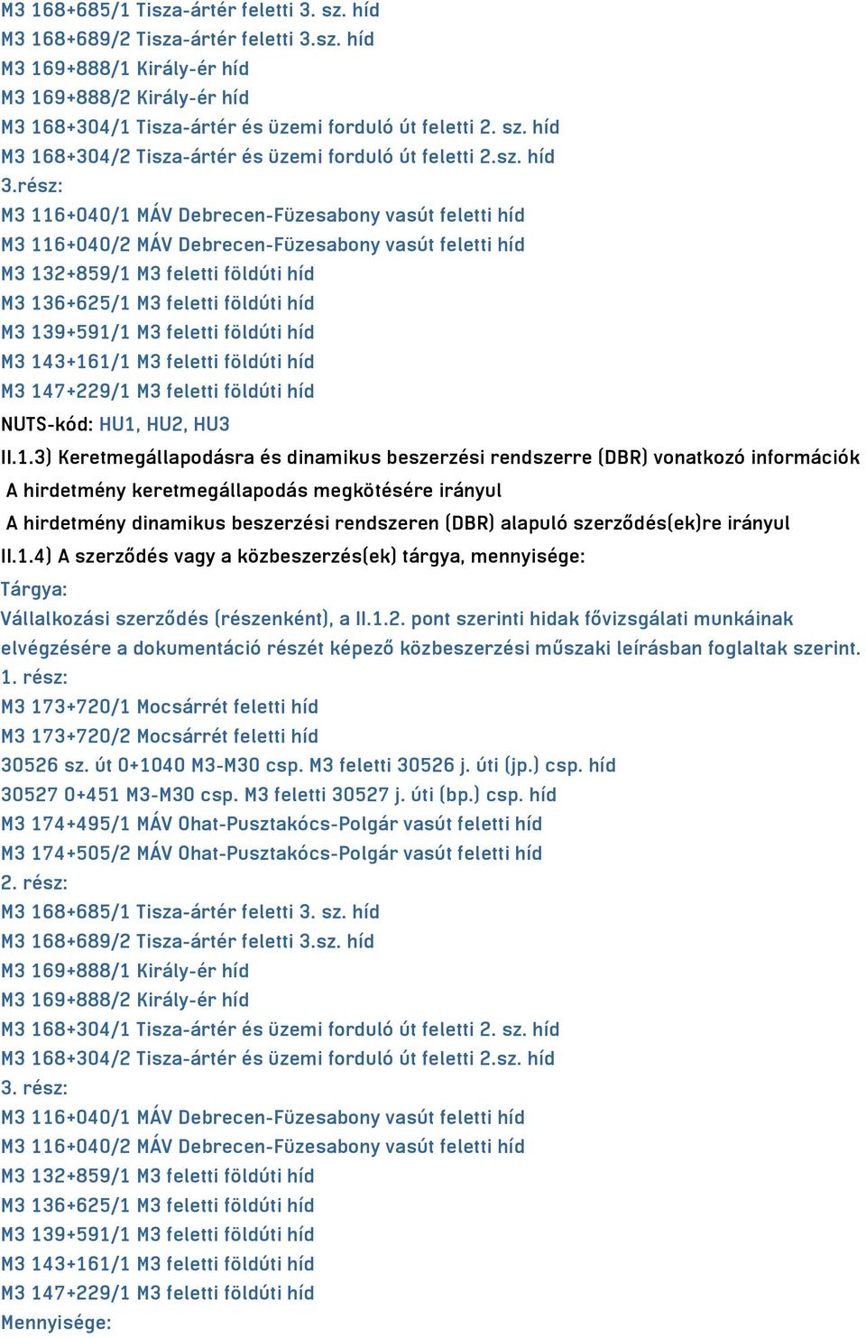 rész: M3 116+040/1 MÁV Debrecen-Füzesabony vasút feletti híd M3 116+040/2 MÁV Debrecen-Füzesabony vasút feletti híd M3 132+859/1 M3 feletti földúti híd M3 136+625/1 M3 feletti földúti híd M3