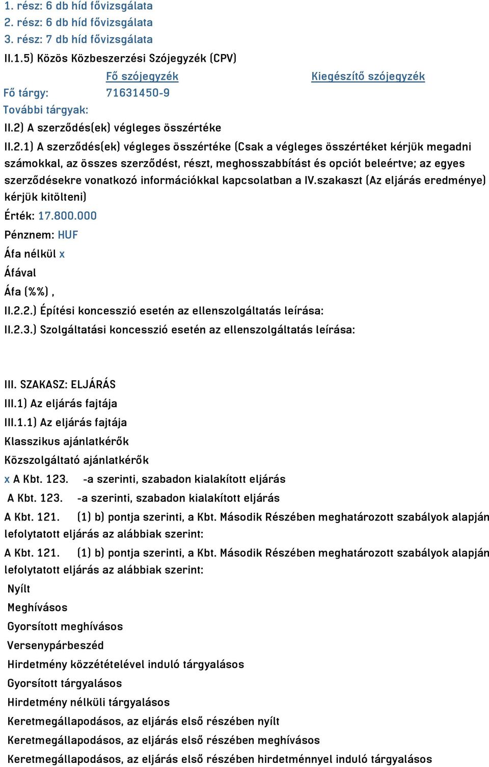 beleértve; az egyes szerződésekre vonatkozó információkkal kapcsolatban a IV.szakaszt (Az eljárás eredménye) kérjük kitölteni) Érték: 17.800.000 Pénznem: HUF II.2.