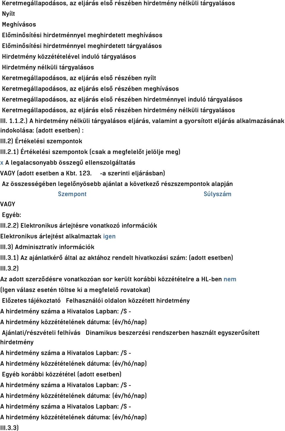 Keretmegállapodásos, az eljárás első részében hirdetménnyel induló tárgyalásos Keretmegállapodásos, az eljárás első részében hirdetmény nélküli tárgyalásos III. 1.1.2.