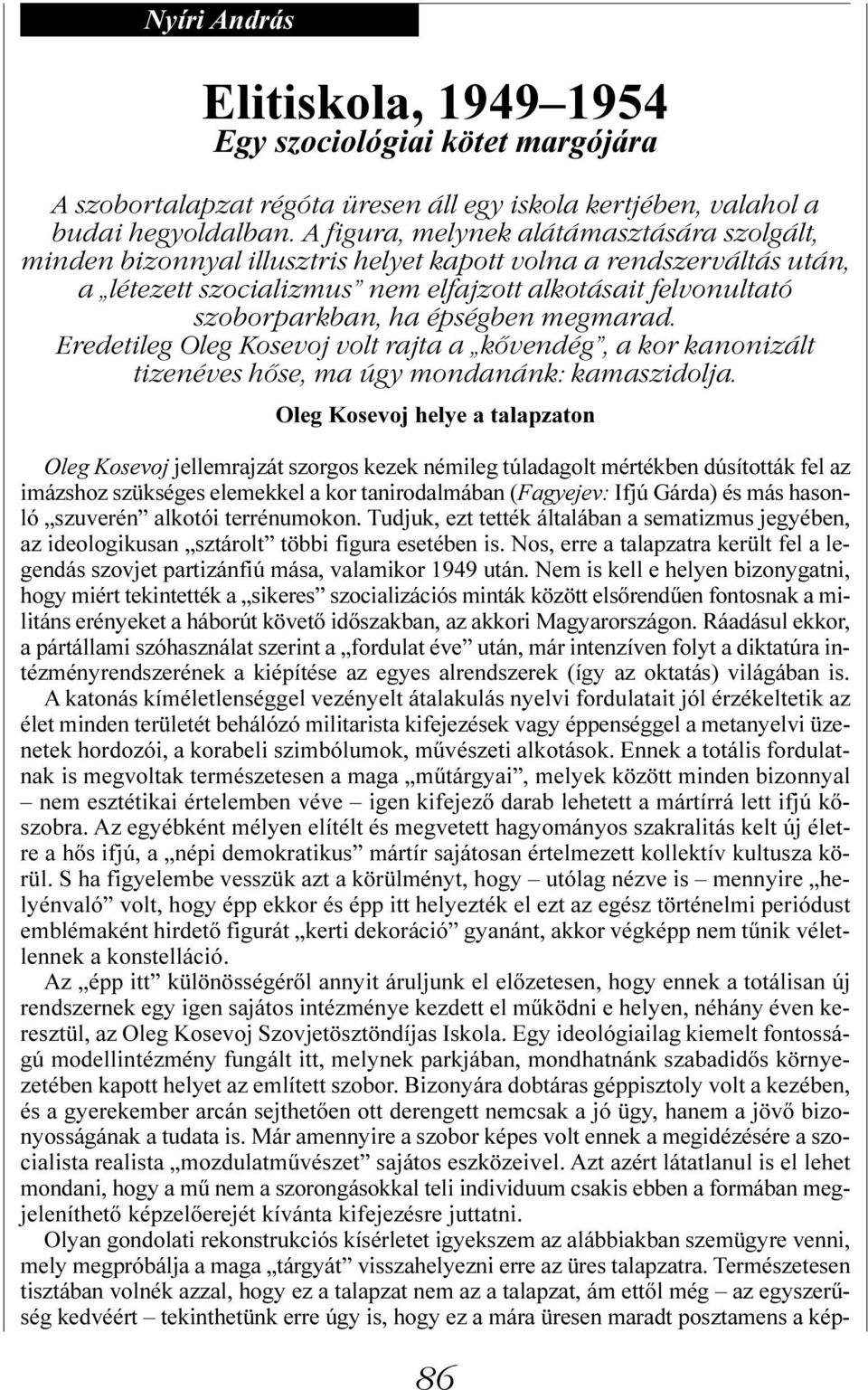 épségben megmarad. Eredetileg Oleg Kosevoj volt rajta a kővendég, a kor kanonizált tizenéves hőse, ma úgy mondanánk: kamaszidolja.