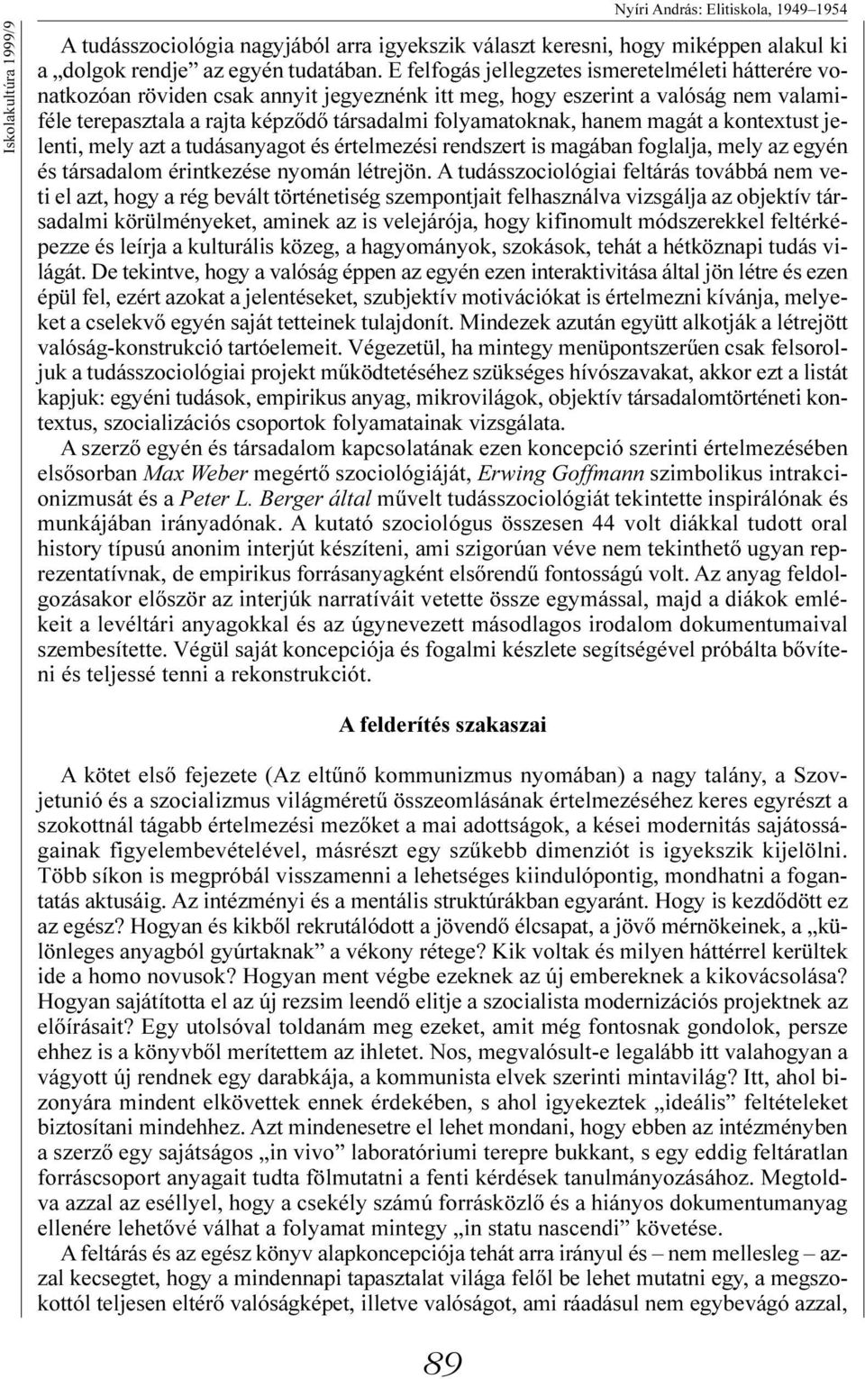 hanem magát a kontextust jelenti, mely azt a tudásanyagot és értelmezési rendszert is magában foglalja, mely az egyén és társadalom érintkezése nyomán létrejön.