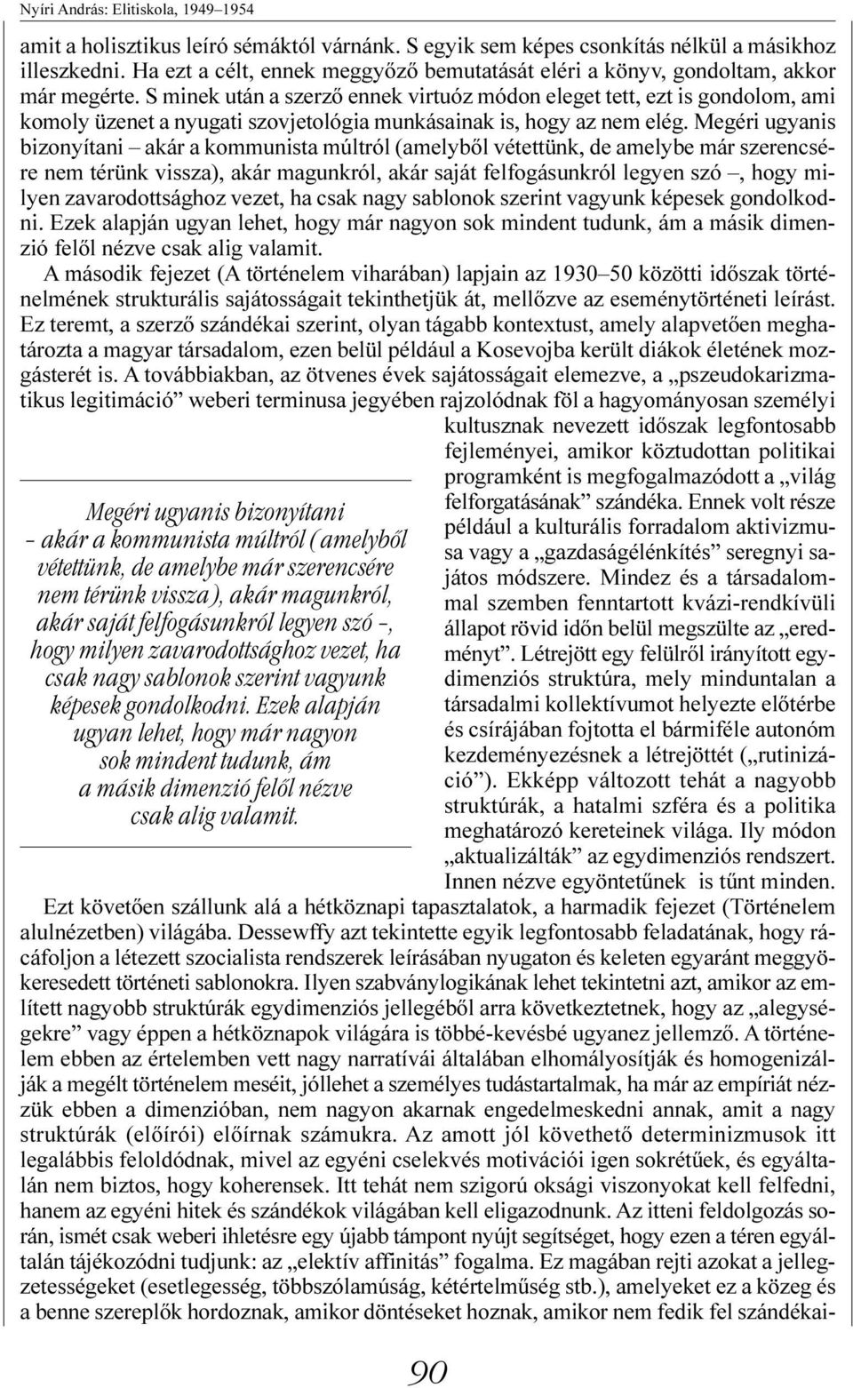 S minek után a szerzõ ennek virtuóz módon eleget tett, ezt is gondolom, ami komoly üzenet a nyugati szovjetológia munkásainak is, hogy az nem elég.