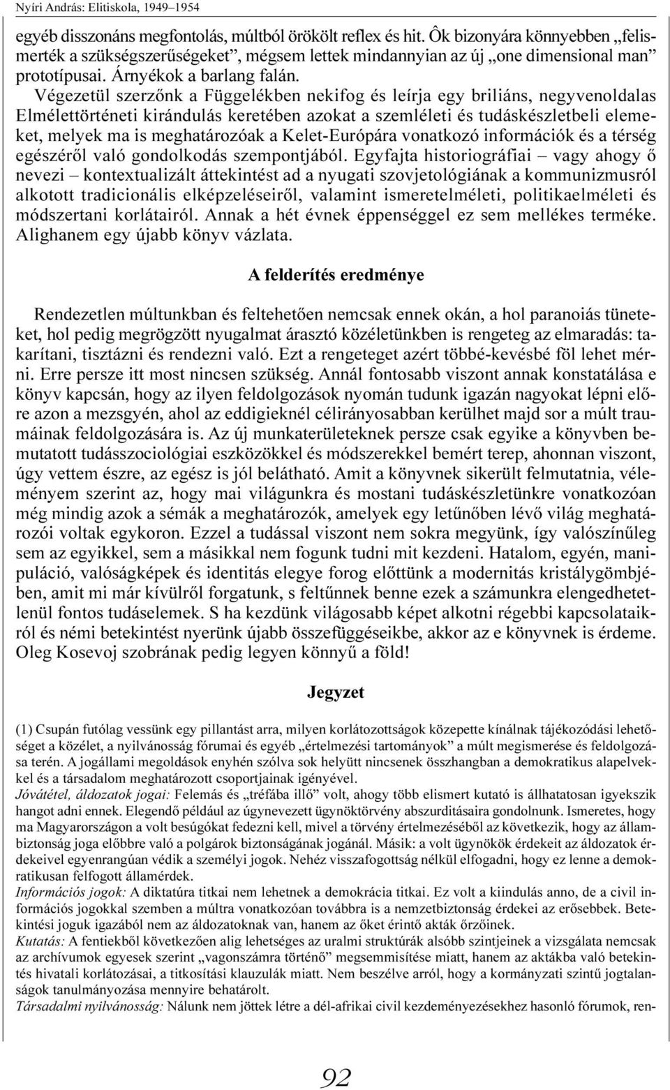 Végezetül szerzõnk a Függelékben nekifog és leírja egy briliáns, negyvenoldalas Elmélettörténeti kirándulás keretében azokat a szemléleti és tudáskészletbeli elemeket, melyek ma is meghatározóak a