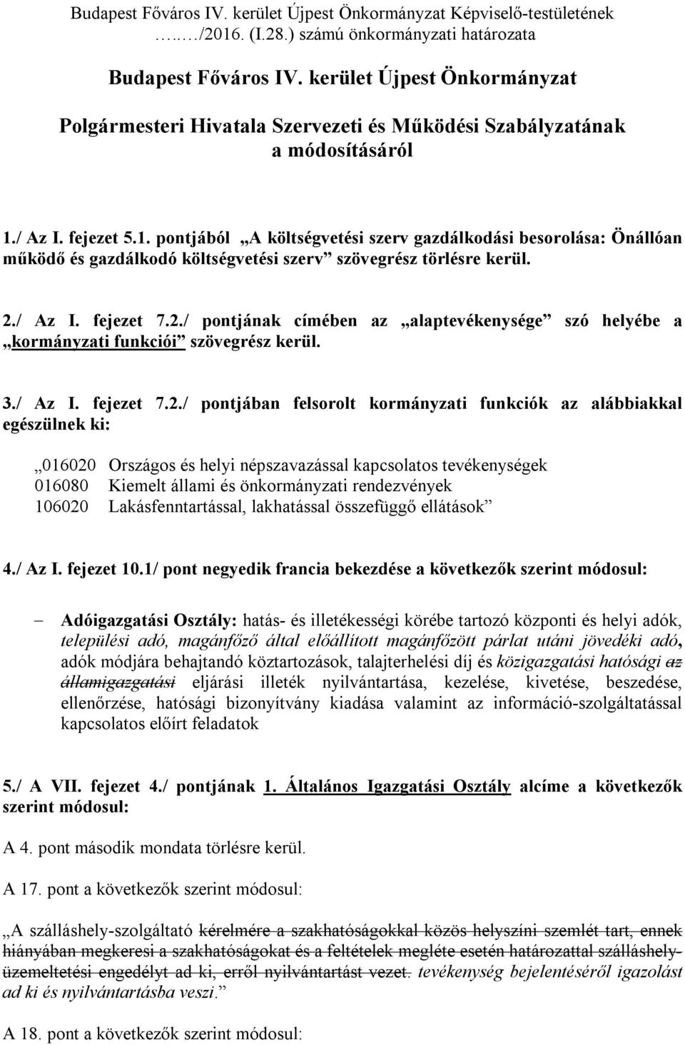 / Az I. fejezet 5.1. pontjából A költségvetési szerv gazdálkodási besorolása: Önállóan működő és gazdálkodó költségvetési szerv szövegrész törlésre kerül. 2.