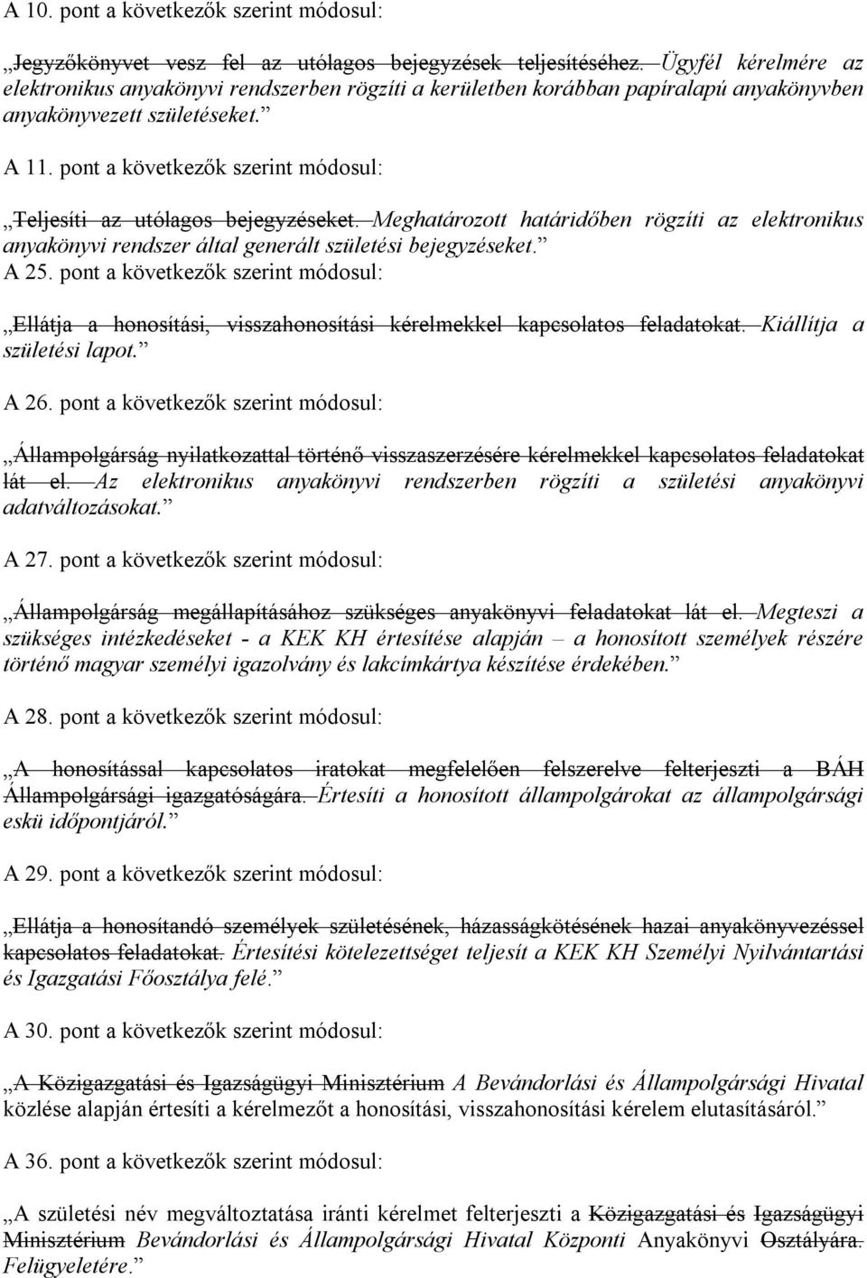 pont a következők szerint módosul: Teljesíti az utólagos bejegyzéseket. Meghatározott határidőben rögzíti az elektronikus anyakönyvi rendszer által generált születési bejegyzéseket. A 25.